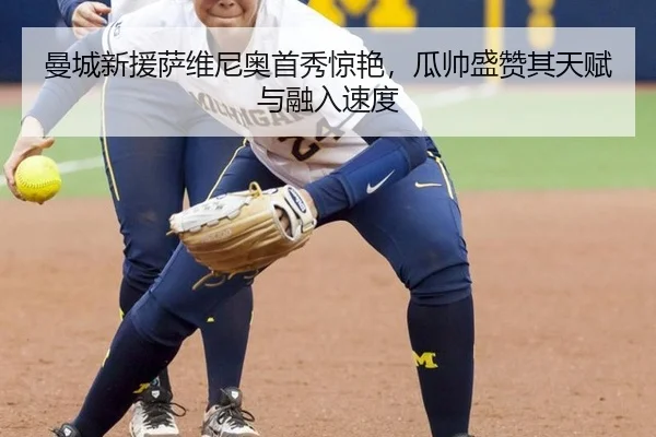 曼城新援萨维尼奥首秀惊艳，瓜帅盛赞其天赋与融入速度