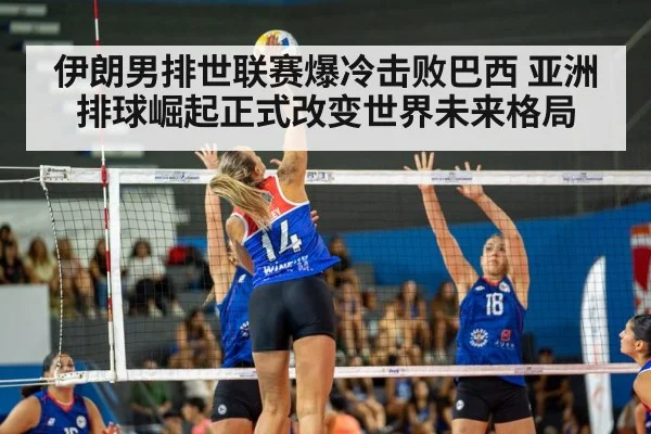伊朗男排世联赛爆冷击败巴西 亚洲排球崛起正式改变世界未来格局
